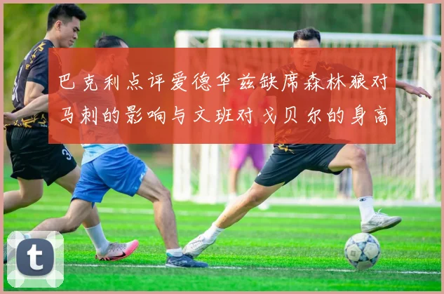 巴克利点评爱德华兹缺席森林狼对马刺的影响与文班对戈贝尔的身高压制