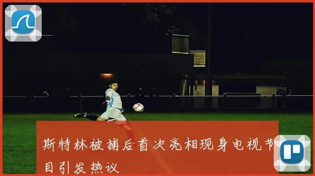 斯特林被捕后首次亮相现身电视节目引发热议
